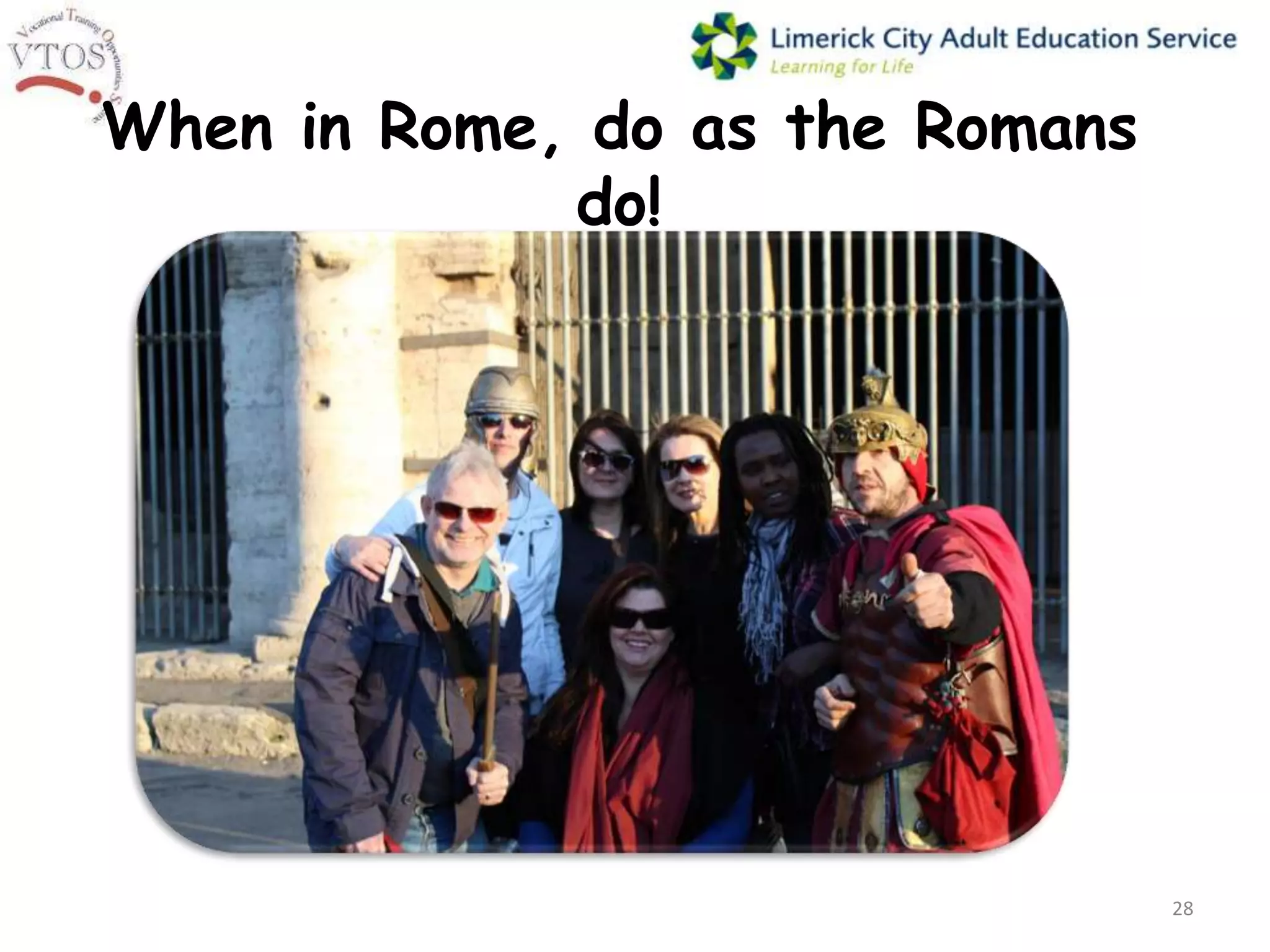 When in Rome, do as the Romans
             do!




                                 28
 
