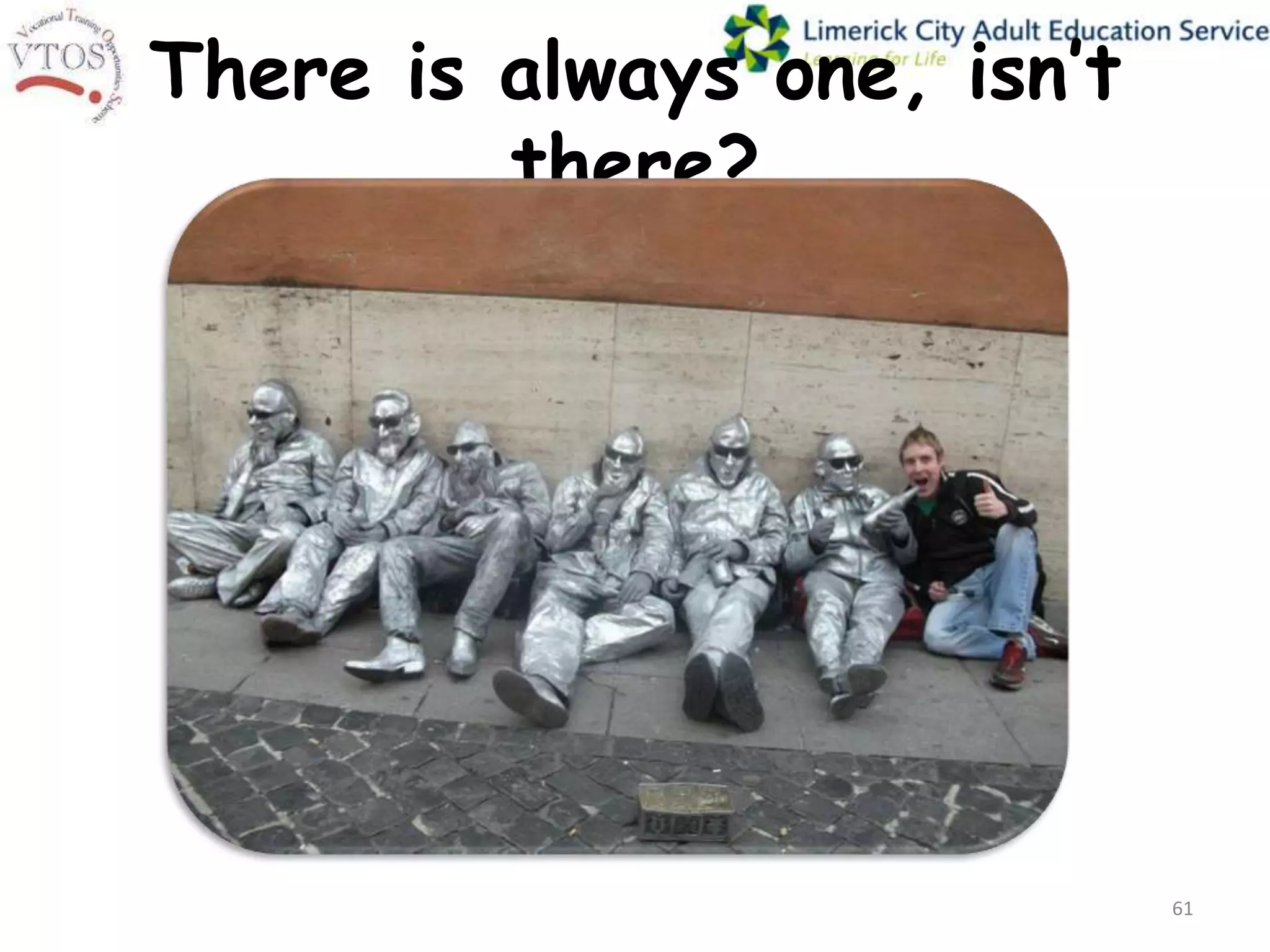 There is always one, isn’t
         there?




                             61
 