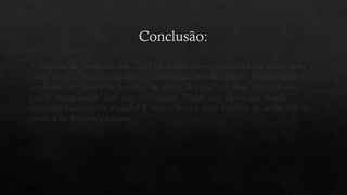 Conclusão:
A história de amor de um casal de adolescentes apaixonados, cujas famílias
eram rivais e não aceitavam o relacionamento de ambos. Pressionados pelo
amor de um lado e as famílias de outro, e cada vez mais apaixonados, não
viram outra saída que não o suicídio. Tudo por causa da maldade e da
incompreensão desse mundo! E nunca houve uma história de amor tão triste
como a de Romeu e Julieta.
 