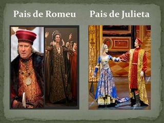 Pais de Romeu Pais de Julieta 
 