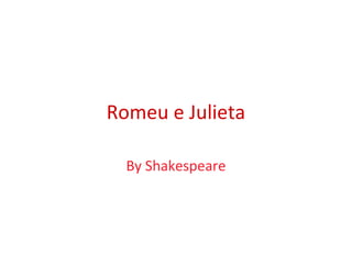 Romeu e Julieta
By Shakespeare
 