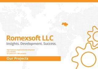 Romexsoft LLC
Insights. Development. Success.
High-load Java Application Development
Lviv, Ukraine
12+ years in IT, 100+ projects
Our Projects
 