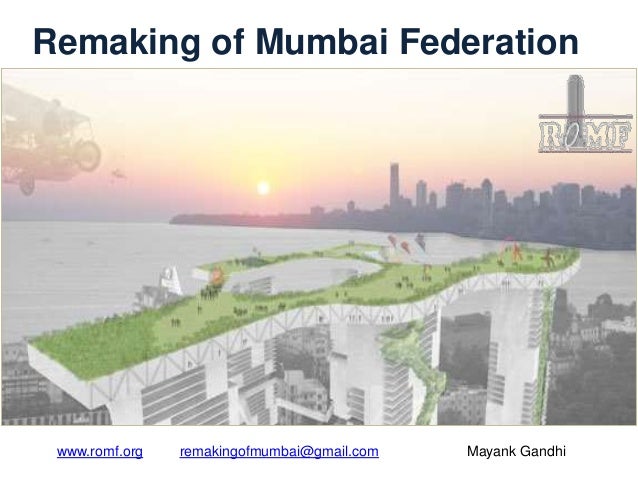 Remaking of Mumbai Federation
www.romf.org remakingofmumbai@gmail.com Mayank Gandhi
 