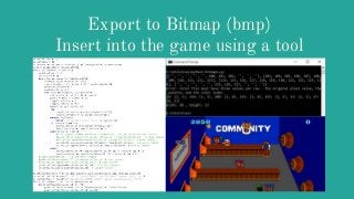 Export to Bitmap (bmp)
Insert into the game using a tool
 