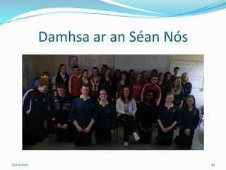 Damhsa ar an Séan Nós




23/02/2012                           23
 