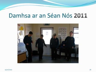 Damhsa ar an Séan Nós




23/02/2012                   26
 