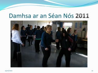Damhsa ar an Séan Nós




23/02/2012                   27
 