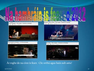 Ár roghe de na cinn is fearr. Clic orthú agus bain sult astu!

23/02/2012                                                        37
 