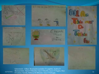 Ealaíontoirí: Cillian Breatnach,Caoimhín Ó Laighléis, Andriú Ó
23/02/2012   Muineacháin, Adam Ó Murchú, Cian Ó Maoilín, Jason Ó Dugáin, Rian   54
             Ó Ceitinn, Kamila, Rebecca Ní Mhóráin, Seán Ó Fáthaigh,
 