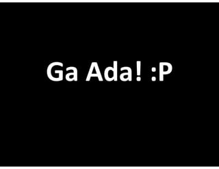 Ga Ada!?:P
G Ad ! P
   Ada!?:P
 