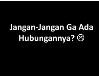 Jangan\
Jangan\Jangan Ga Ada
  Hubungannya? ?
  Hubungannya??
  Hubungannya? ???
 