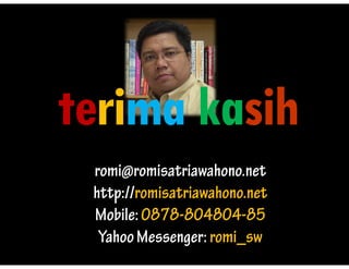 terima kasih
terima kasih
 romi@romisatriawahono.net
     i@ i t i h            t
 http://romisatriawahono.net
 http://romisatriawahono.net
    p
 Mobile: 0878-804804-85
         0878-804804-
  Yahoo M
  Y h Messenger: romi_sw
                       i
 