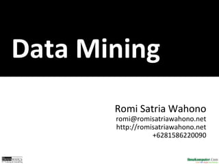 Data Mining 
Romi Satria Wahono 
romi@romisatriawahono.net 
http://romisatriawahono.net 
+6281586220090 
 