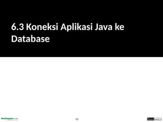 53
6.3 Koneksi Aplikasi Java ke
Database
 