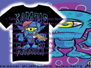 • Tahun 1972, Roy Tomlinson berhasil
  menyempurnakan program e-mail yang ia
  ciptakan.
    Setahun yang lalu untuk ARPANET. Program
  e-mail ini begitu mudah sehingga langsung
  menjadi populer. Pada tahun yang sama, icon
  @ juga diperkenalkan sebagai lambang
  penting yang menunjukkan "at" atau "pada".
 