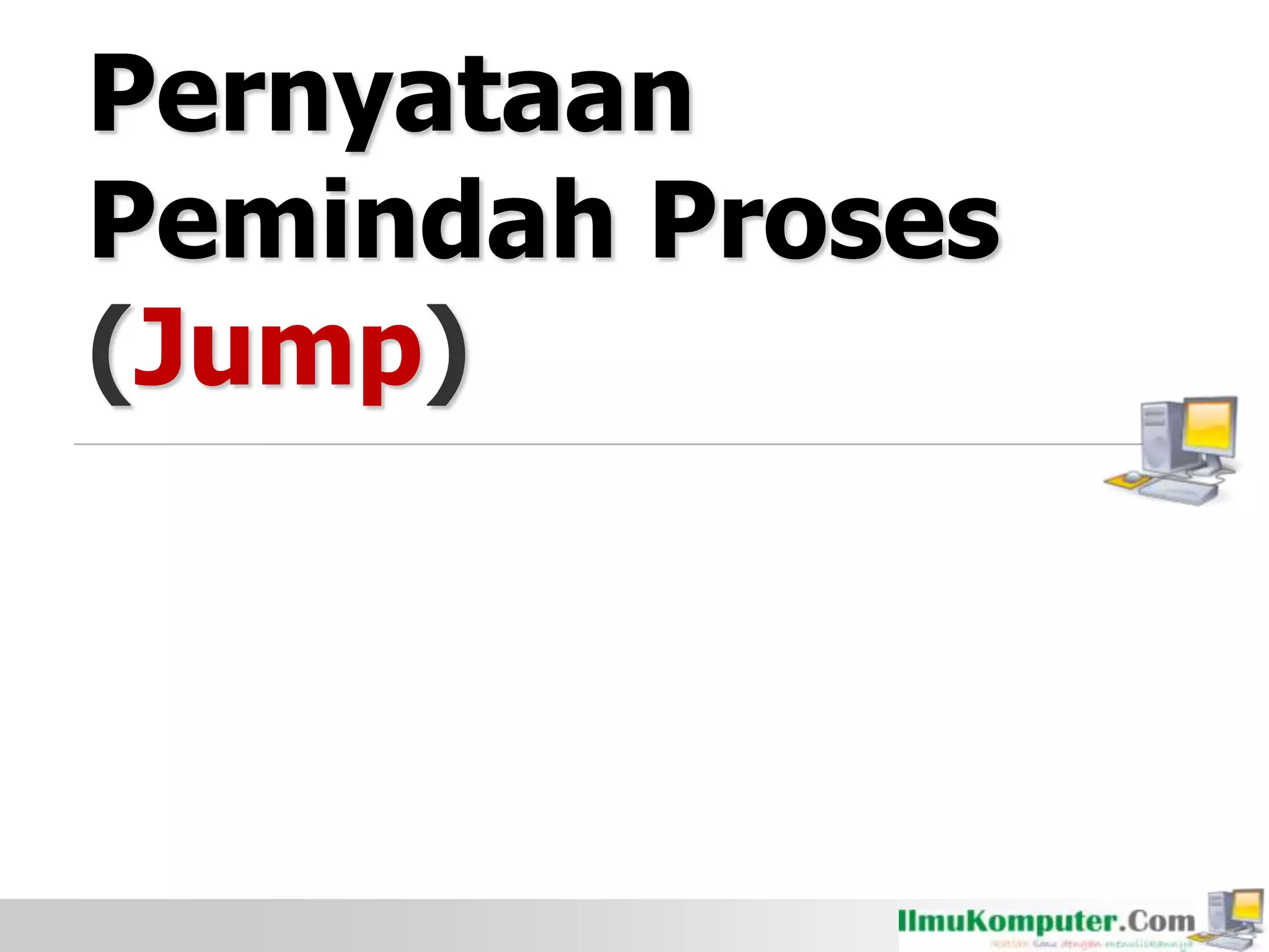Pernyataan
Pemindah Proses
(Jump)
 