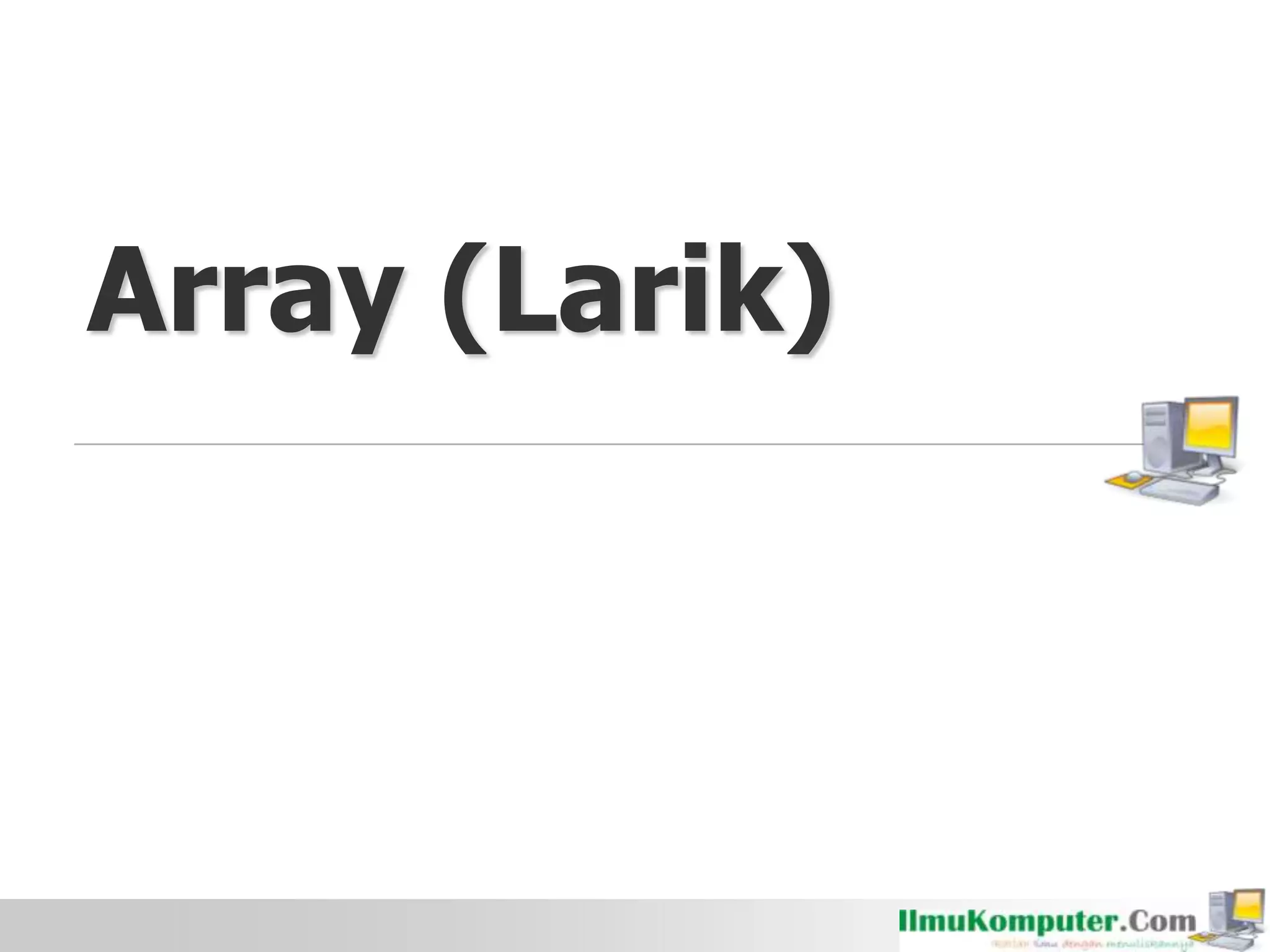 Array (Larik)
 