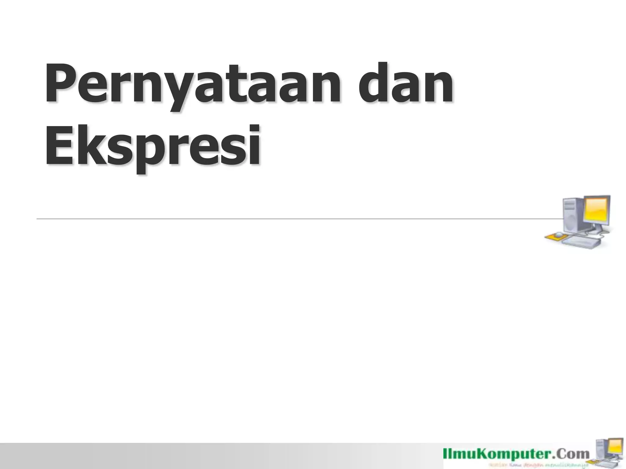 Pernyataan dan
Ekspresi
 