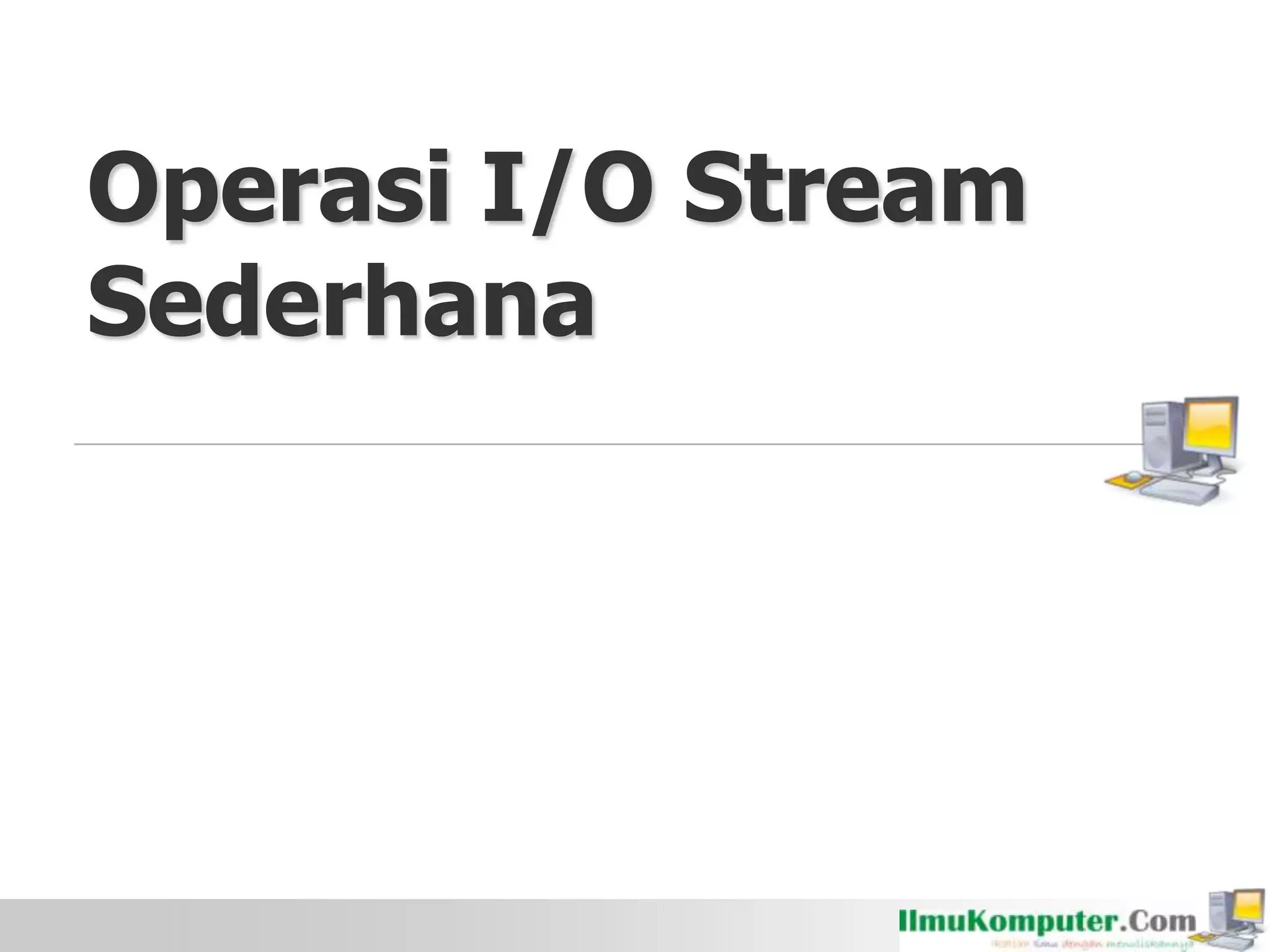 Operasi I/O Stream
Sederhana
 