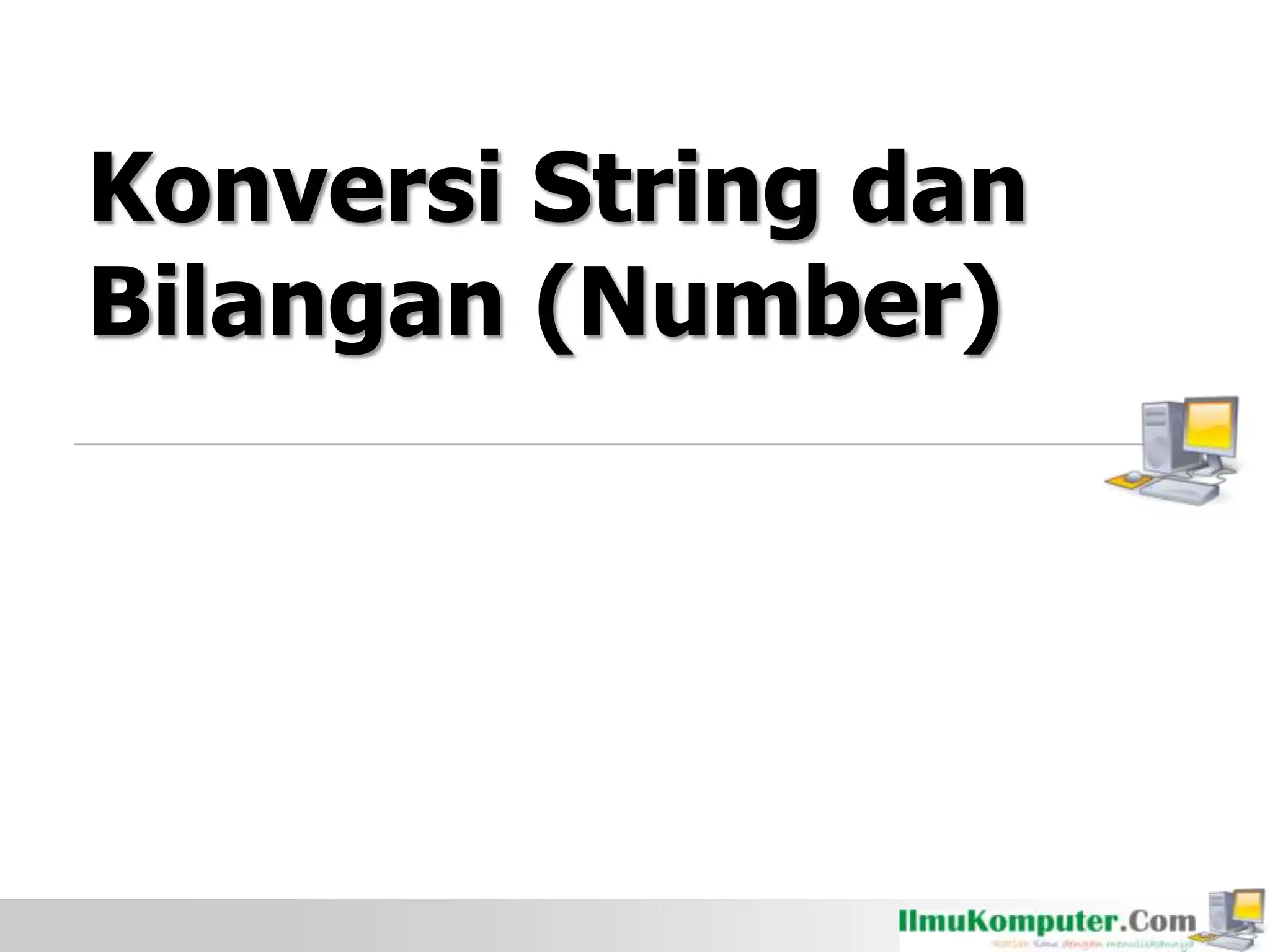 Konversi String dan
Bilangan (Number)
 