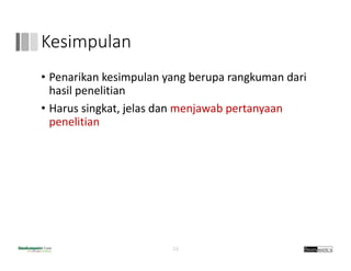 Kesimpulan
• Penarikan kesimpulan yang berupa rangkuman dari
hasil penelitian
• Harus singkat, jelas dan menjawab pertanyaan
penelitian
24
 