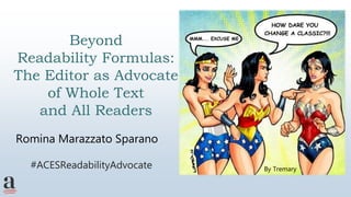 Beyond
Readability Formulas:
The Editor as Advocate
of Whole Text
and All Readers
Romina Marazzato Sparano
By Tremary#ACESReadabilityAdvocate
 