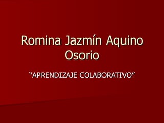 Romina Jazmín Aquino Osorio “APRENDIZAJE COLABORATIVO” 