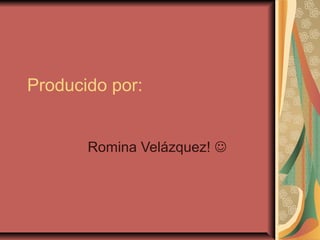 Producido por:


       Romina Velázquez! 
 