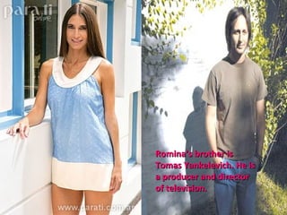 Romina’s brother isRomina’s brother is
Tomas Yankelevich. He isTomas Yankelevich. He is
a producer and directora producer and director
of television.of television.
 