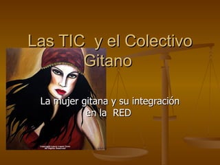 Las TIC  y el Colectivo Gitano  La mujer gitana y su integración en la  RED  