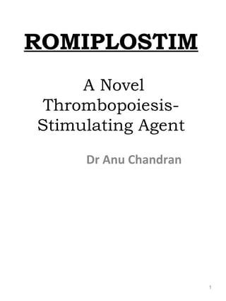 ROMIPLOSTIM
A Novel
Thrombopoiesis-
Stimulating Agent
Dr Anu Chandran
1
 