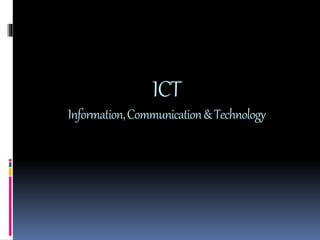 ICT
Information,Communication&Technology
 