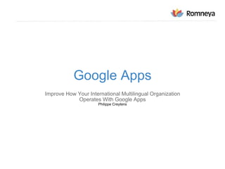 Google Apps Improve How Your International Multilingual Organization Operates With Google Apps Philippe Creytens 
