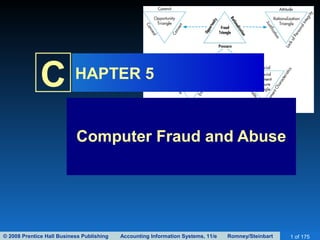 © 2008 Prentice Hall Business Publishing Accounting Information Systems, 11/e Romney/Steinbart 1 of 175
C HAPTER 5
Computer Fraud and Abuse
 