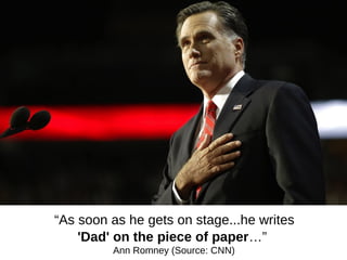 “As soon as he gets on stage...he writes
    'Dad' on the piece of paper…”
         Ann Romney (Source: CNN)
 