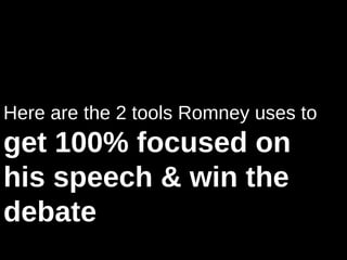 Here are the 2 tools Romney uses to
get 100% focused on
his speech & win the
debate
 