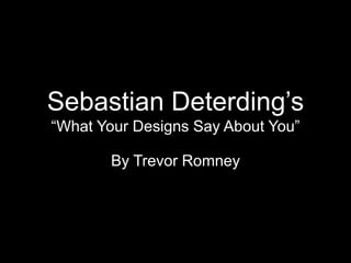 Sebastian Deterding‟s
“What Your Designs Say About You”

       By Trevor Romney
 