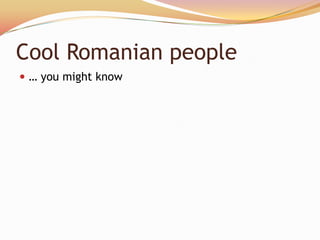 Cool Romanian people
 … you might know
 