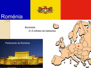Roménia Bucareste População:   21,5 milhões de habitantes Parlamento da Roménia 