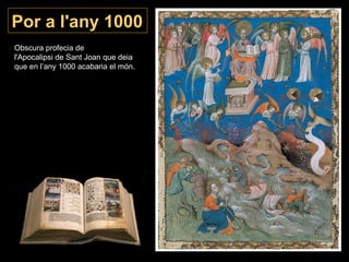 Por a l'any 1000 Obscura profecia de l'Apocalipsi de Sant Joan que deia que en l’any 1000 acabaria el món. 