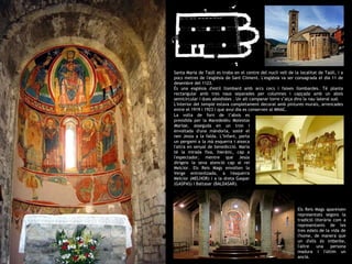 Santa Maria de Taüll es troba en el centre del nucli vell de la localitat de Taüll, i a pocs metres de l'església de Sant Climent. L'església va ser consagrada el dia 11 de desembre del 1123.  És una església d'estil llombard amb arcs cecs i faixes llombardes. Té planta rectangular amb tres naus separades per columnes i capçada amb un absis semicircular i dues absidioles . Un alt campanar torre s’alça dins la nau lateral sud. L'interior del temple estava completament decorat amb pintures murals, arrencades entre el 1919 i 1923 i que avui dia es conserven al MNAC.  La volta de forn de l’absis es presidida per la Marededéu  Maiestas Mariae , asseguda en un tron i envoltada d'una màndorla, sosté el nen Jesús a la falda. L’Infant, porta un pergamí a la mà esquerra i aixeca l'altra en senyal de benedicció. Maria té la mirada fixa, hieràtic, cap a l'espectador, mentre que Jesús dirigeix la seva atenció cap al rei Melcior. Els Reis Mags envolten la Verge entronitzada, a l'esquerra Melcior (MELHOR) i a la dreta Gaspar (GASPAS) i Baltasar (BALDASAR).  Els Reis Mags apareixen representats segons la tradició literària com a representants de les tres edats de la vida de l'home, de manera que un d'ells és imberbe, l'altre una persona madura i l'últim un ancià. 