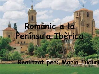 Romànic a la
Península Ibèrica


Realitzat per: María Tudurí
 