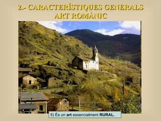 2.- CARACTERÍSTIQUES GENERALS ART ROMÀNIC 5) És un  art  essencialment  RURAL.   