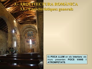 3.- ARQUITECTURA ROMÀNICA 3.1.- Característiques generals 6)  POCA LLUM  en els  interiors : els murs presenten  POCS VANS I ATROMPETATS . 