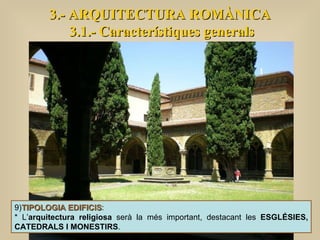 3.- ARQUITECTURA ROMÀNICA 3.1.- Característiques generals 9) TIPOLOGIA EDIFICIS :  * L’ arquitectura religiosa  serà la més important, destacant les  ESGLÉSIES, CATEDRALS I MONESTIRS .  
