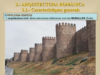 3.- ARQUITECTURA ROMÀNICA 3.1.- Característiques generals 9) TIPOLOGIA EDIFICIS :  * L’ arquitectura civil : altres estructures defensives com les  MURALLES  (Àvila). 