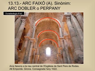 Arcs faixons a la nau central de l’Església de Sant Pere de Rodes. Alt Empordà. Girona. Consagrada l’any 1022.  13.13.- ARC FAIXÓ (A). Sinònim: ARC DOBLER o PERPANY Terminologia PAU 