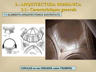 3.- ARQUITECTURA ROMÀNICA 3.1.- Característiques generals CÚPULES en els CREUERS  s obre TROMPES . 11)  ELEMENTS ARQUITECTÒNICS SUSTENTATS : 