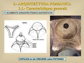 3.- ARQUITECTURA ROMÀNICA 3.1.- Característiques generals CÚPULES en els CREUERS  s obre PETXINES . 11)  ELEMENTS ARQUITECTÒNICS SUSTENTATS : 