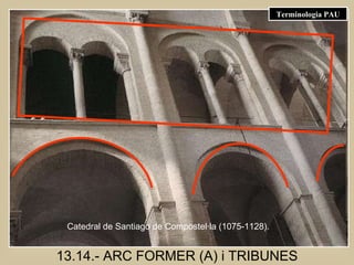13.14.- ARC FORMER (A)  i TRIBUNES Catedral de Santiago de Compostel·la (1075-1128). Terminologia PAU 